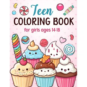 Teen Coloring Books For Girls Ages 14-18: Fun Creative Arts & Craft Teen Activity, Zendoodle, Mindfulness, Cute Cupcakes, Desserts to Color for Relaxation & Stress Relief Paperback – May 5, 2024