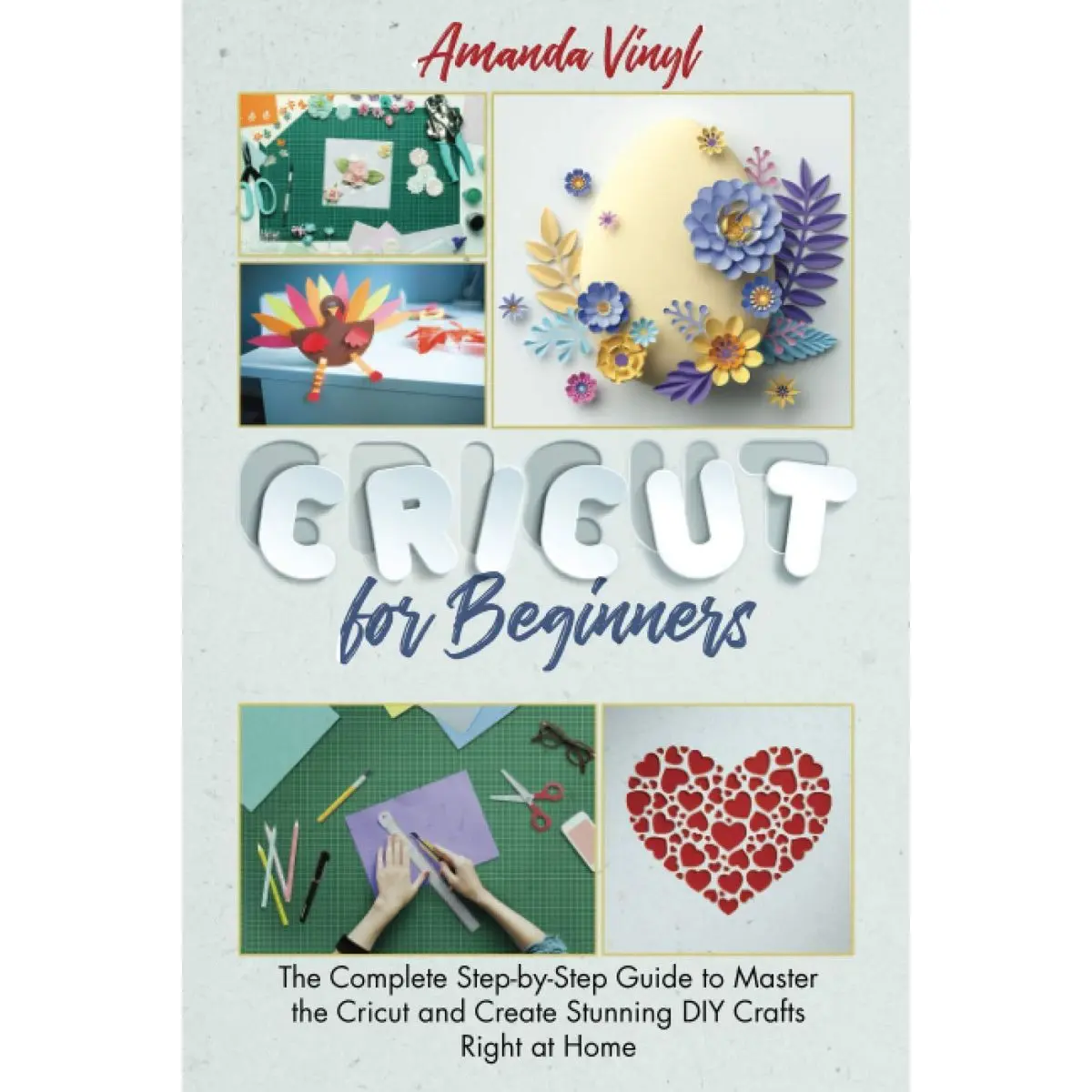 Cricut for Beginners: The Complete Step-by-Step Guide to Master the Cricut and Create Stunning DIY Crafts Right at Home Paperback – January 8, 2021