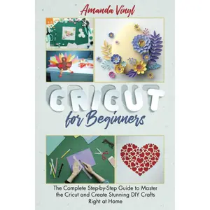 Cricut for Beginners: The Complete Step-by-Step Guide to Master the Cricut and Create Stunning DIY Crafts Right at Home Paperback – January 8, 2021