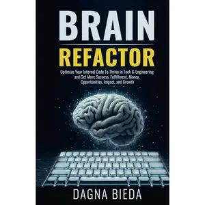 Brain Refactor: Optimize Your Internal Code To Thrive in Tech & Engineering and Get More Success, Fulfillment, Money, Opportunities, Impact, and Growth Hardcover – July 23, 2024