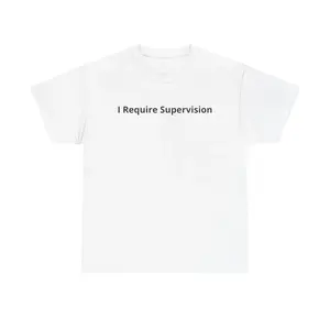 I Require Supervision T Shirt Funny Phrase Tee Humor Shirt 100 Cotton Tee