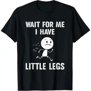 Funny Short Legs Jokes Memes Wait for Me, I Have Little T-Shirt