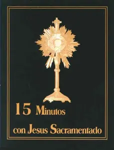 15 Minutos con Jesus Sacramentado - Fifteen Minutes with Jesus