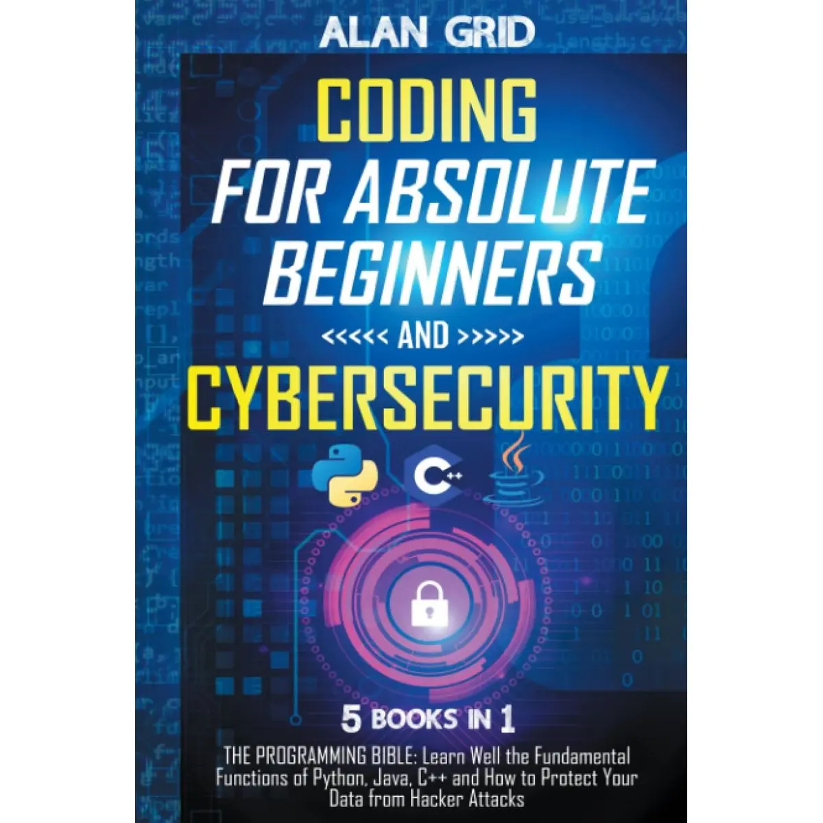 Coding for Absolute Beginners and Cybersecurity: 5 BOOKS IN 1 THE PROGRAMMING BIBLE: Learn Well the Fundamental Functions of Python, Java, C++ and How to Protect Your Data from Hacker Attacks Hardcover – October 16, 2021