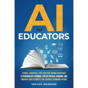 USED-AI for Educators: Ethical, Practical, Fun, and Timesaving Strategies to Personalize Learning, Foster Critical Thinking, and Prepare Your Students for a Rapidly Changing Future by Pascal Claeys (Paperback)