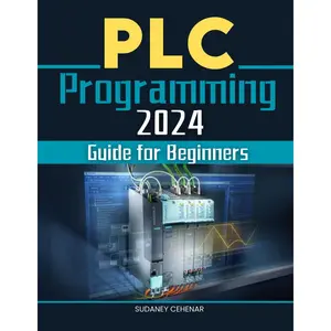PLC Programming 2024 Guide for Beginners: Mastering the Art of Automation - A Beginner's Journey through PLC Programming