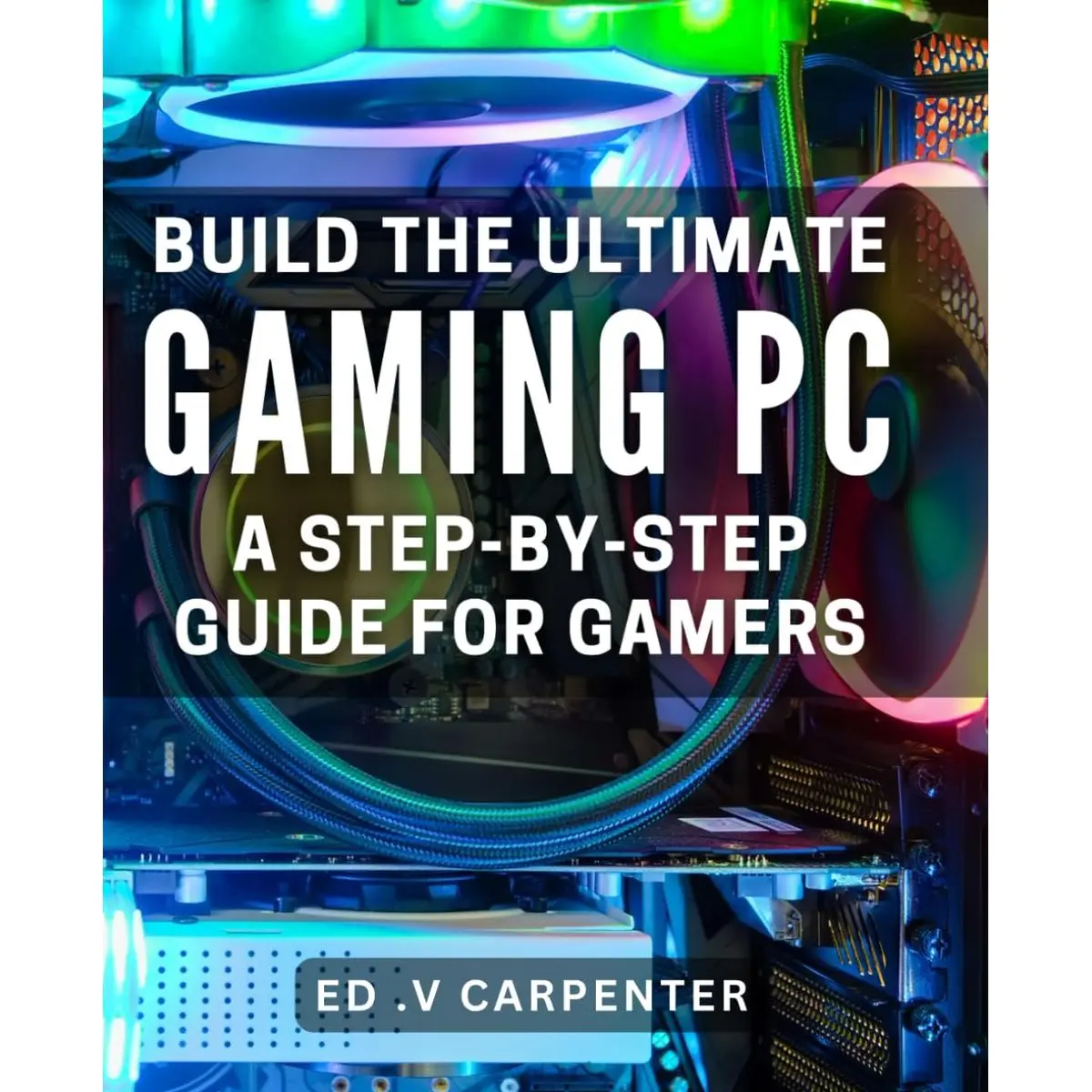 Build the Ultimate Gaming PC: A Step-by-Step Guide for Gamers.: Game in Style: Expert Tips and Tricks to Build Your Dream Gaming PC. Paperback – March 28, 2024
