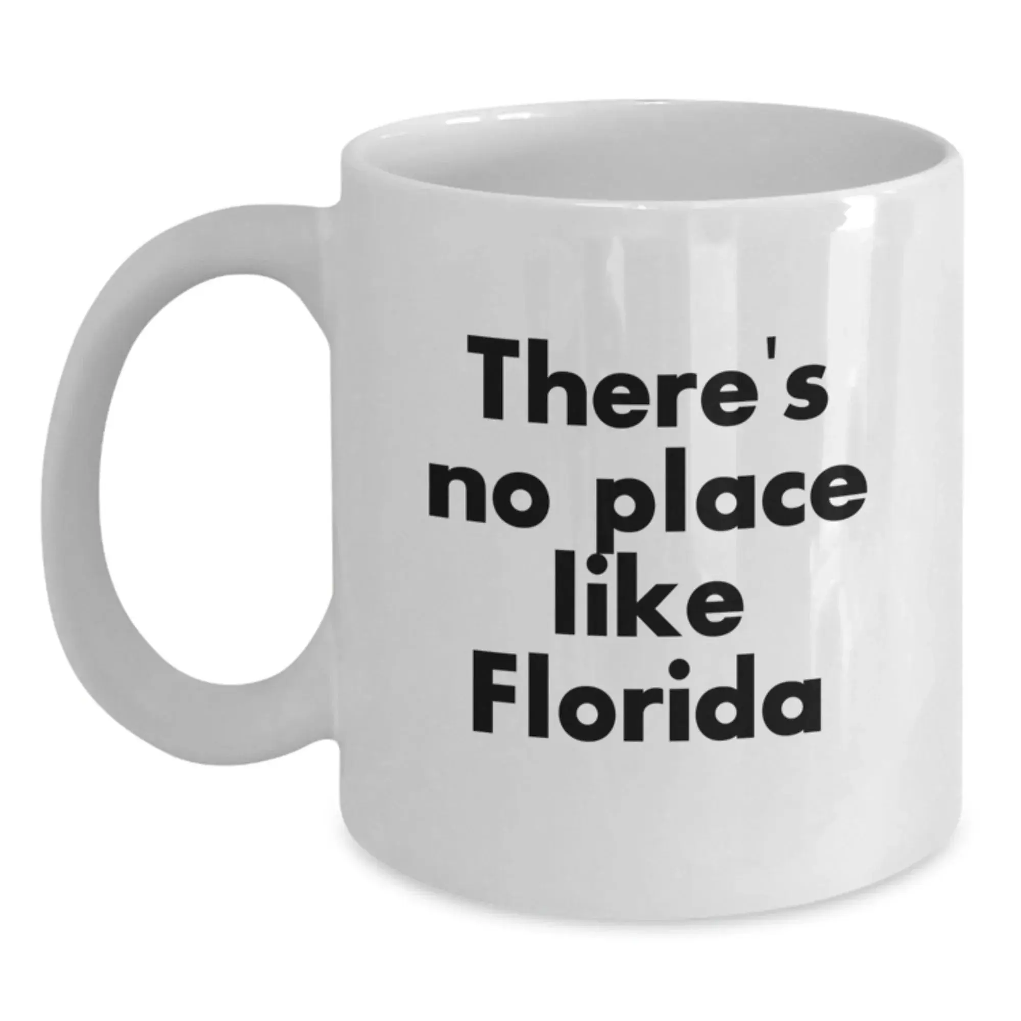 Florida Gifts from Friends and Family, There's No Place Like Florida, Funny Quote White Coffee Mug, Christmas Unique Gifts, White Ceramic Mug, 11oz or 15oz Capacity