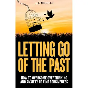 Letting Go of the Past: How to Overcome Overthinking, and Anxiety to Find Forgiveness and Happiness Paperback – June 26, 2024