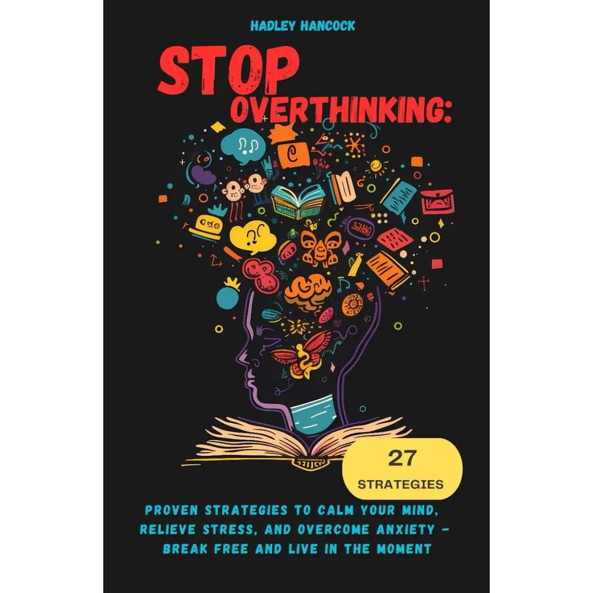 Stop Overthinking: Proven Strategies to Calm Your Mind, Relieve Stress, and Overcome Anxiety - Break Free and Live in the Moment Hardcover – June 25, 2024