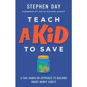 Teach a Kid to Save: A Fun, Hands-On Approach to Building Smart Money Habits -- Stephen Day, Paperback