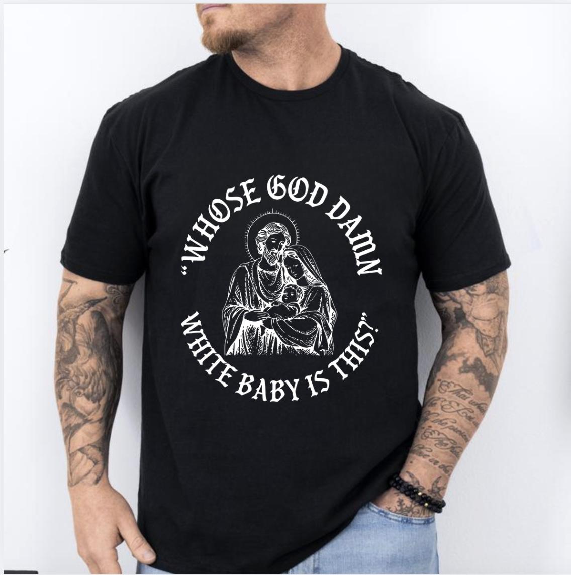 Whose God Damn White Baby Is This T-Shirt