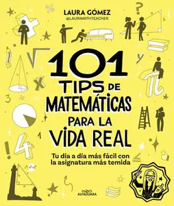 101 Tips de Matemáticas Para La Vida Real. Tu Día a Día Más Fácil Con La Asignatura Más Temida / 101 Math Tips for Real Life -- Laura Gómez, Paperback