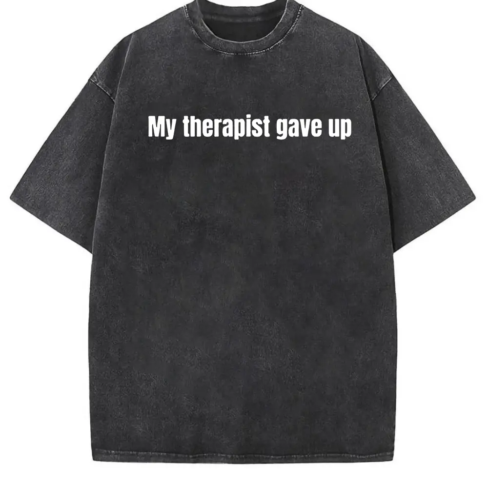 My Therapist Gave Up T-Shirt - Relatable humor t-shirt, Funny t-shirt, Sarcastic Humor