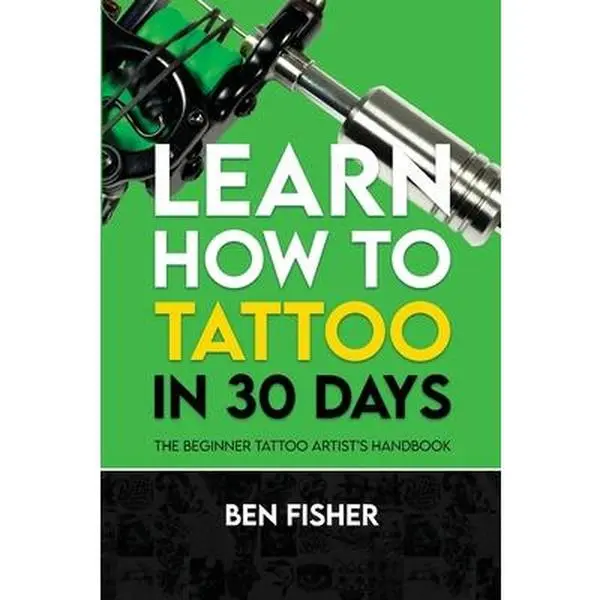 The Beginner Tattoo Artist's Handbook: Structured English Guide for New Tattooists - Beginner's Starting Point, Master Tattooing in 30 Days, Detailed Designs, Ben Fisher, Paperback, 9"h x 6"l x 0.46"w