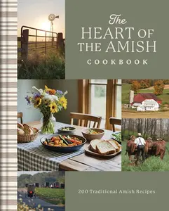 The Heart of the Amish Cookbook: 180 Traditional Amish Recipes -- Compiled by Barbour Staff, Hardcover