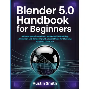 Blender 5.0 Handbook for Beginners: A Comprehensive Guide to Mastering 3D Modeling, Animation and Rendering with Visual Effects for Stunning Graphics ... Multimedia And Software Updates (AMS)) Paperback – December 6, 2025