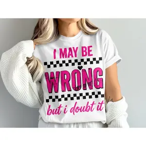 Funny Sarcastic Mom Shirt, I May Be Wrong But I Doubt It Sweatshirt, Sassy Quotes Tee, Mothers Day Unisex Hoodie, Unisex Sweater Pullover Tee