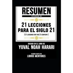 USED-Resumen Extendido de 21 Lecciones Para El Siglo 21 (21 Lessons for the 21 Century) - Basado En El Libro de Yuval Noah Harari by Mentores, Libros (Paperback)