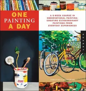 USED-One Painting A Day: A 6-Week Course in Observational Painting--Creating Extraordinary Paintings from Everyday Experiences (One A Day) by Timothy Callaghan (Paperback)