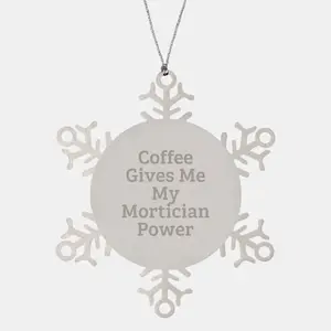 Mortician Humor Gifts from Men to Mortician Friends - Snowflake Ornament with Funny Quote 'Coffee Gives Me My Mortician Power' for Christmas Unique Gifts