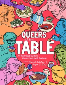 Queers at the Table: An Illustrated Guide to Queer Food (with Recipes) -- Alex D. Ketchum, Paperback