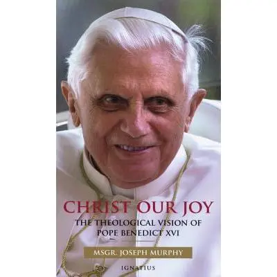 USED Book - Christ Our Joy: The Theological Vision of Pope Benedict XVI by Murphy, Joseph (Hardcover) - english