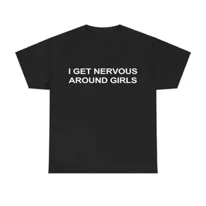 I Get Nervous Around Girls T-Shirt, Funny Graphic Tee for Men, Unisex Streetwear Top, Casual Gift Shirt, Menswear Tshirt