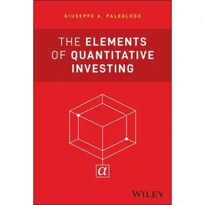The Elements of Quantitative Investing -- Giuseppe A. Paleologo, Hardcover