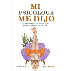 MI PSICÓLOGA ME DIJO: 110 sesiones para elegirte sin culpas y dejar de aguantar tanta mierd* (Spanish Edition) Growth Personal Development