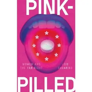 Pink-Pilled: Women and the Far Right -- Lois Shearing, Paperback