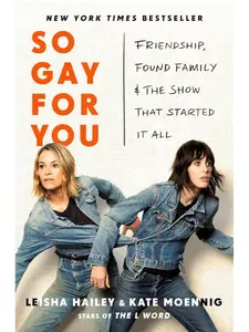 So Gay for You: Friendship, Found Family, and the Show That Started It All Hardcover, L Word, Cast