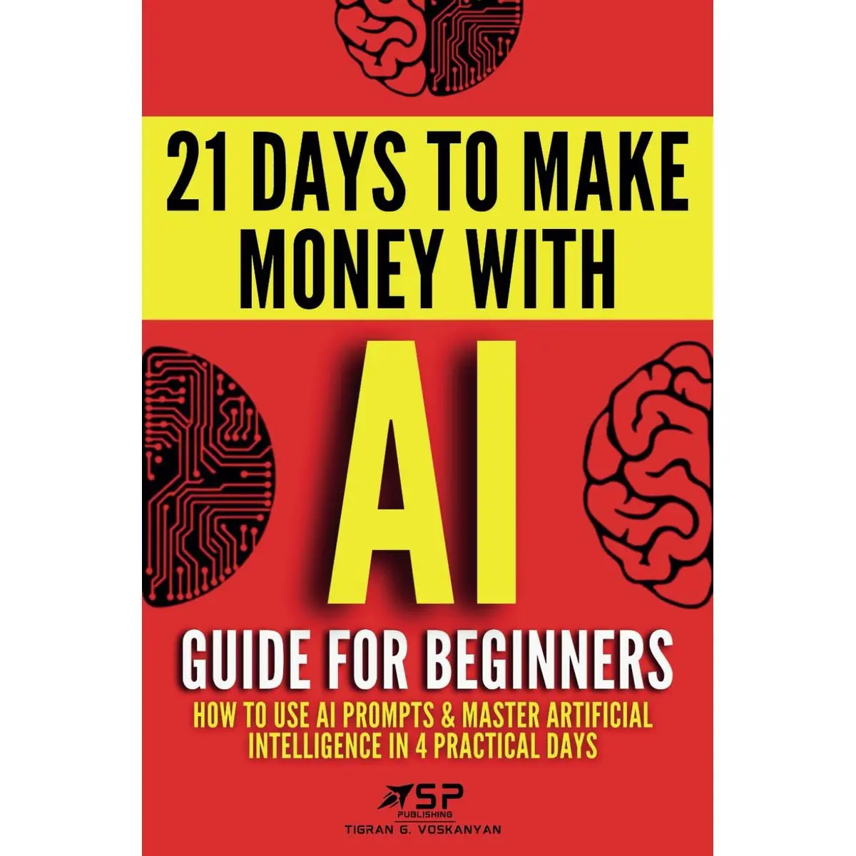 AI Guide for Beginners: How to Use AI Prompts & Master Artificial Intelligence in 4 Practical Days (21 Days To Make Money With AI) Paperback – November 12, 2024