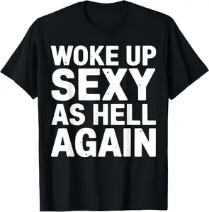 Woke Up Sexy As Hell Again Funny Quote T-Shirt 100% Cotton Printed Shirt for Funny