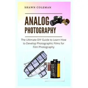 Analog Photography: The Ultimate DIY Guide to Learn How to Develop Photographic Films for Film Photography Paperback – July 6, 2022