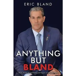 Anything But Bland: Moxie, Murdaugh, and Making Life Happen on Your Own Terms -- Eric Bland, Paperback