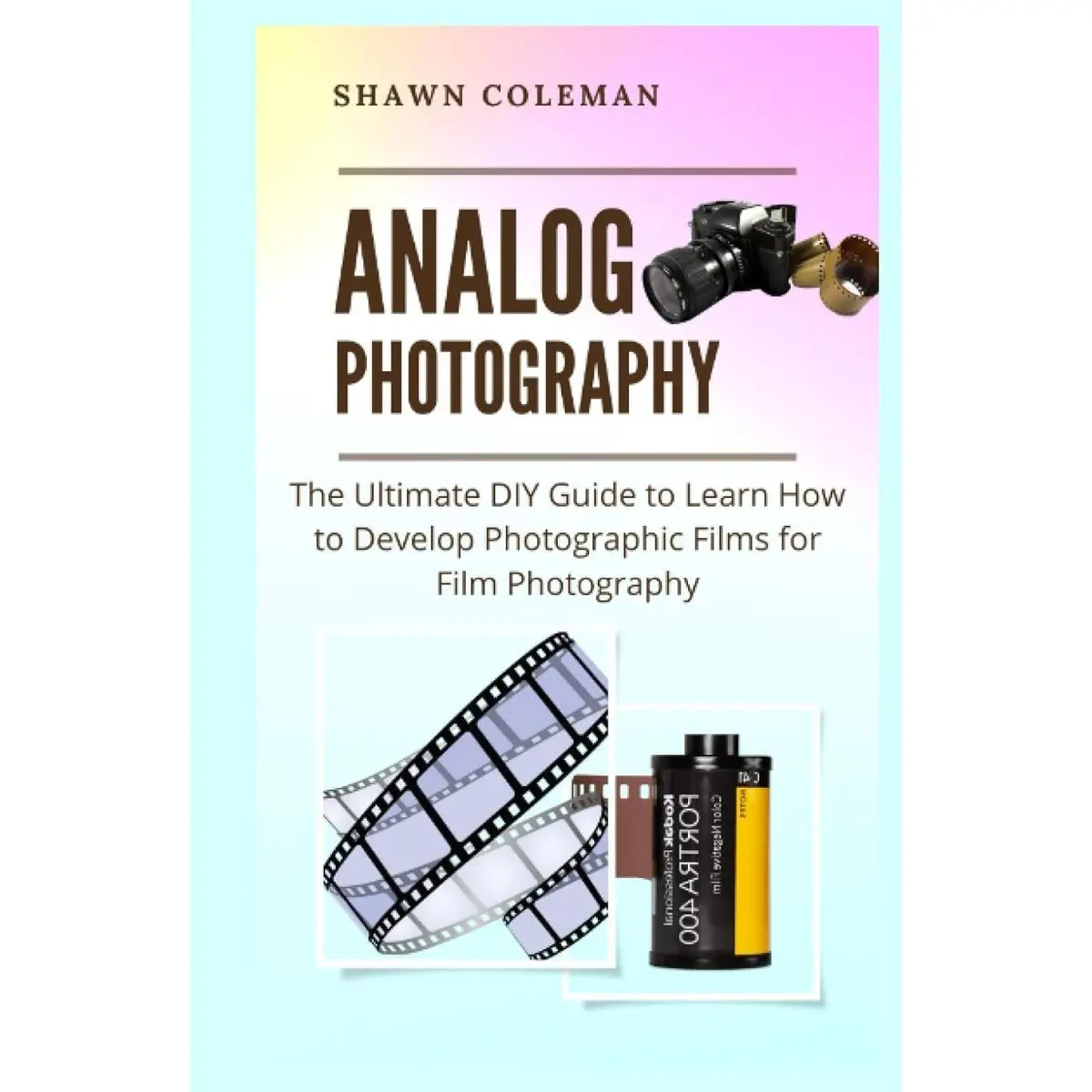 Analog Photography: The Ultimate DIY Guide to Learn How to Develop Photographic Films for Film Photography Hardcover – July 23, 2023