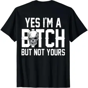 Yes I Am a Bitch But Not Yours Humorous T shirt
