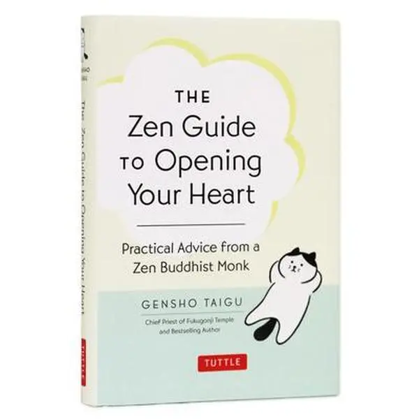 The Zen Guide to Opening Your Heart: Practical Advice from a Zen Buddhist Monk -- Gensho Taigu, Hardcover