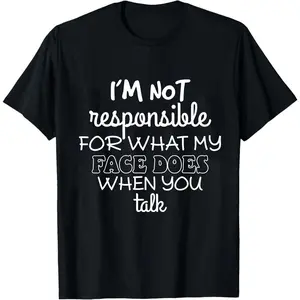 I'm Not Responsible For What My Face Does When You Talk Shirt, Teen Boy Girl Gift Shirts, Sarcastic Tee, Smartass Shirt, Funny Sarcasm Shirt