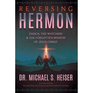 Reversing Hermon: Enoch, the Watchers, and the Forgotten Mission of Jesus Christ Paperback – March 24, 2017