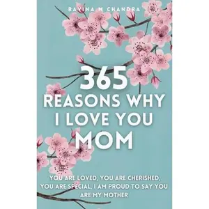 USED-365 Reasons Why I Love You Mom: You Are Loved, You Are Cherished, You Are Special, I Am Proud You Are My Mother Thoughtful Prompts for Every Day of the Year with Space to Write Your Own Reflections by Ravina M Chandra (Paperback)