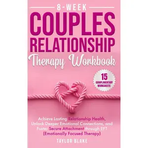 8-Week Couples Relationship Therapy Workbook: Achieve Lasting Relationship Health, Unlock Deeper Emotional Connections, and Foster Secure Attachment through EFT (Emotionally Focused Therapy) Hardcover – April 8, 2024