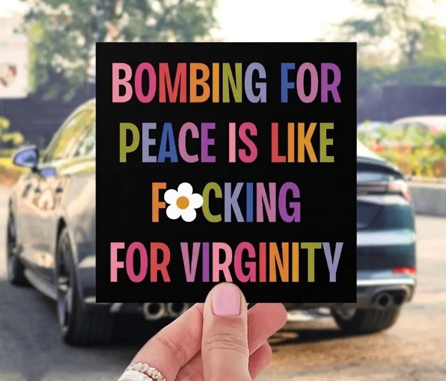 Anti War Bumper Car Magnet, Bombing For Peace Is Like Fcking For Virginity, activist Car Magnet, liberal Bumper, leftist Sticker