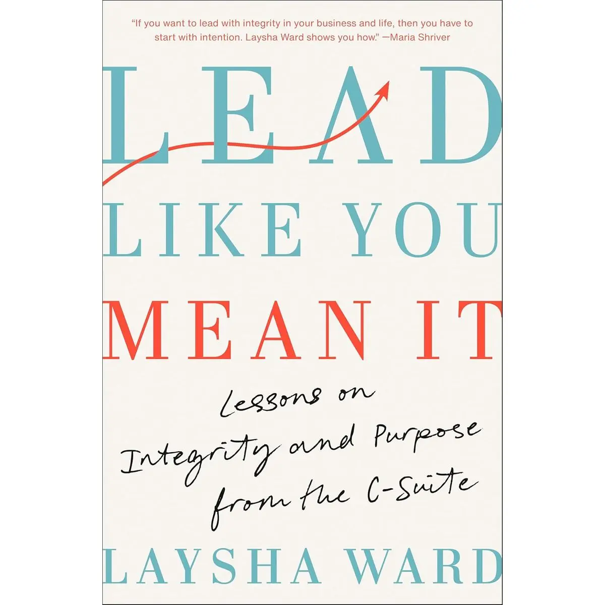 Lead Like You Mean It: Lessons on Integrity and Purpose from the C-Suite Hardcover – February 18, 2025