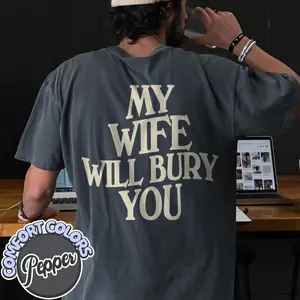 Husband tee: My Wife Will Bury You - Comfort Colors T-shirt, Funny Husband merch Gift, Simple Style, Relaxed Fit, Easygoing Feel