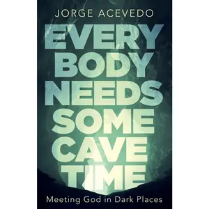 USED-Everybody Needs Some Cave Time: Meeting God in Dark Places by Acevedo, Jorge (Paperback)
