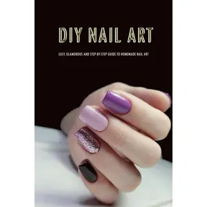 DIY Nail Art: Easy, Glamorous and Step-by-Step Guide to Homemade Nail Art: Nail Art for Beginners Paperback – December 24, 2020