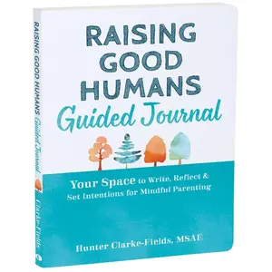 Raising Good Humans Guided Journal: Your Space to Write, Reflect, and Set Intentions for Mindful Parenting (The New Harbinger Journals for Change Series) Paperback – January 2, 2024