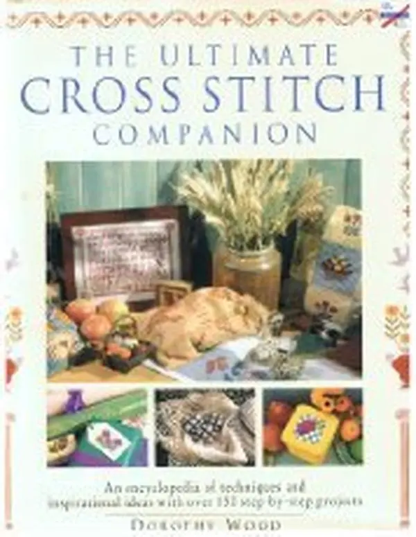 Used Hardcover Book - The Ultimate Cross Stitch Companion: Encyclopedia of Techniques, Cross Stitch Design Ideas With 150+ Step-By-Step Projects by Dorothy Wood (English)